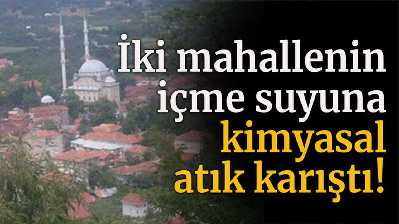 İki mahallenin içme suyuna kimyasal atık karıştı!